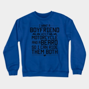 I want a boyfriend and a motorcycle so I can ride them both funny beard lovers Crewneck Sweatshirt